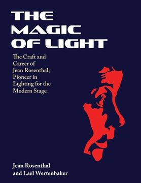 portada The Magic of Light: The Craft and Career of Jean Rosenthal, Pioneer in Lighting for the Modern Stage
