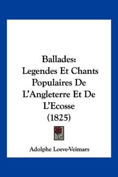portada Ballades: Legendes Et Chants Populaires De L'Angleterre Et De L'Ecosse (1825) (en Francés)