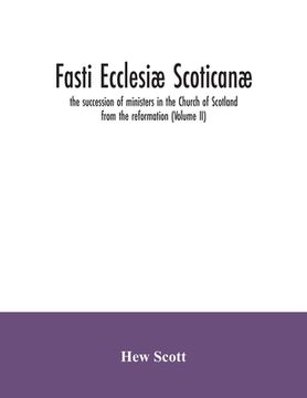portada Fasti ecclesiæ scoticanæ; the succession of ministers in the Church of Scotland from the reformation (Volume II) (en Inglés)