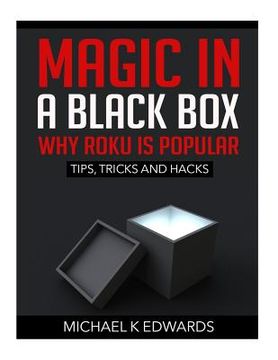 portada Magic in a black box: Why Roku is Popular: Tips, Tricks and Hacks