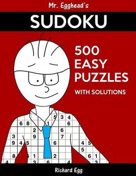 portada Mr. Egghead's Sudoku 500 Easy Puzzles With Solutions: Only One Level Of Difficulty Means No Wasted Puzzles