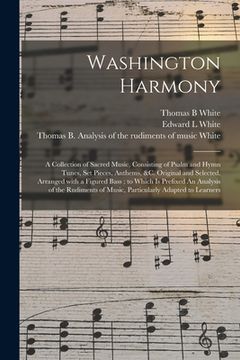 portada Washington Harmony: a Collection of Sacred Music, Consisting of Psalm and Hymn Tunes, Set Pieces, Anthems, &c. Original and Selected, Arra (in English)