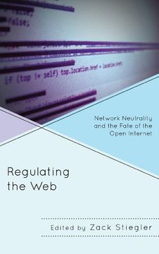 portada Regulating the Web: Network Neutrality and the Fate of the Open Internet