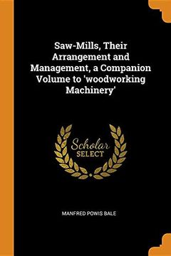 portada Saw-Mills, Their Arrangement and Management, a Companion Volume to 'woodworking Machinery' 