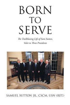 portada Born to Serve: The Trailblazing Life of sam Sutton, Valet to Three Presidents (en Inglés)