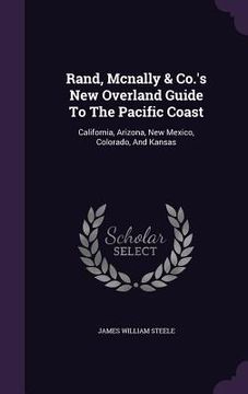 portada Rand, Mcnally & Co.'s New Overland Guide To The Pacific Coast: California, Arizona, New Mexico, Colorado, And Kansas (en Inglés)