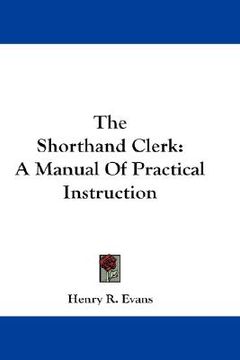 portada the shorthand clerk: a manual of practical instruction (en Inglés)