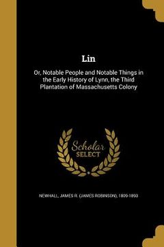 portada Lin: Or, Notable People and Notable Things in the Early History of Lynn, the Third Plantation of Massachusetts Colony (en Inglés)