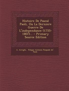 portada Histoire De Pascal Paoli, Ou La Derniere Guerre De L'independance (1755-1807)... (en Francés)