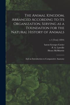 portada The Animal Kingdom, Arranged According to Its Organization, Serving as a Foundation for the Natural History of Animals: and an Introduction to Compara