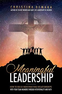 portada Meaningful Leadership: How to Build Indestructible Relationships With Your Team Members Through Intentionality and Faith (en Inglés)