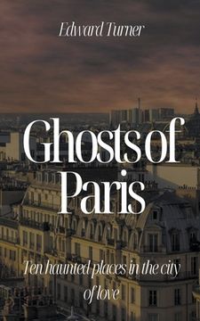 portada Ghosts of Paris: Ten Haunted Places in the City of Love (en Inglés)