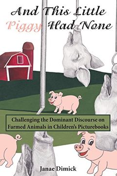 portada And This Little Piggy had None: Challenging the Dominant Discourse on Farmed Animals in Children's Picturs (Education and Struggle) (in English)