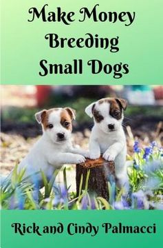 portada Make Money Breeding Small Dogs (en Inglés)
