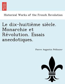 portada Le Dix-Huitie Me Sie Cle. Monarchie Et Re Volution. Essais Anecdotiques. (en Francés)