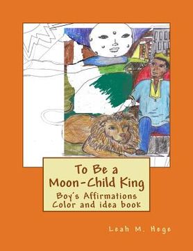 portada To Be a Moon-Child King: Boy's Affirmation Color and idea book (in English)
