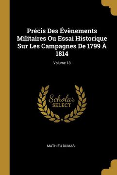 portada Précis des Évènements Militaires ou Essai Historique sur les Campagnes de 1799 à 1814; Volume 18 (en Francés)