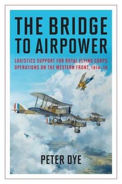 portada The Bridge to Airpower: Logistics Support for Royal Flying Corps Operations on the Western Front, 1914-18 (History of Military Aviation)
