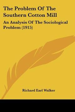 portada the problem of the southern cotton mill: an analysis of the sociological problem (1915) (in English)