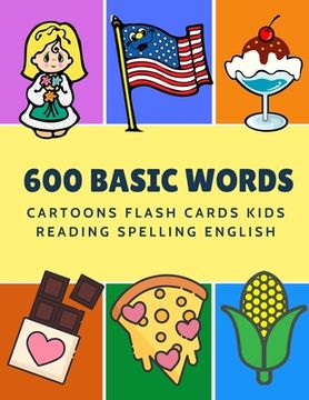 portada 600 Basic Words Cartoons Flash Cards Kids Reading Spelling English: Easy learning baby first book with card games like ABC alphabet Numbers Animals to