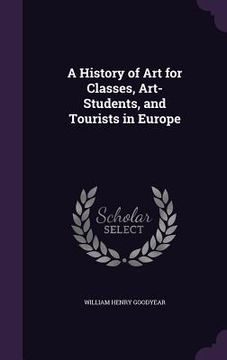 portada A History of Art for Classes, Art-Students, and Tourists in Europe (en Inglés)