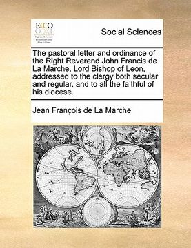 portada the pastoral letter and ordinance of the right reverend john francis de la marche, lord bishop of leon, addressed to the clergy both secular and regul (en Inglés)