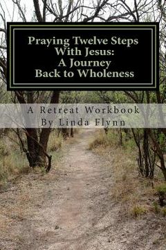 portada Praying Twelve Steps With Jesus: A Journey Back to Wholeness: A Retreat Workbook Blending Ignatian Contemplative Prayer and the Twelve Steps
