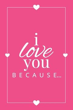 portada I Love You Because: A Pink Fill in the Blank Book for Girlfriend, Boyfriend, Husband, or Wife - Anniversary, Engagement, Wedding, Valentin (in English)