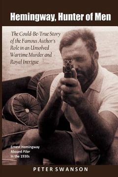 portada Hemingway, Hunter of Men: The Could-Be-True Story of the Famous Author's Role in an Unsolved Wartime Murder and Royal Intrigue (in English)