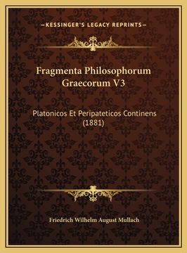 portada Fragmenta Philosophorum Graecorum V3: Platonicos Et Peripateticos Continens (1881) (in Latin)