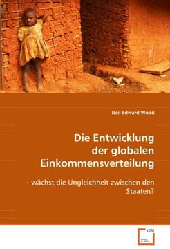 portada Die Entwicklung der globalen Einkommensverteilung: - wächst die Ungleichheit zwischen den Staaten?