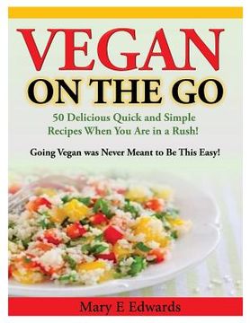 portada Vegan On the GO: 50 Delicious Quick and Simple Recipes When You Are in a Rush! Going Vegan was Never Meant to Be This Easy! (en Inglés)