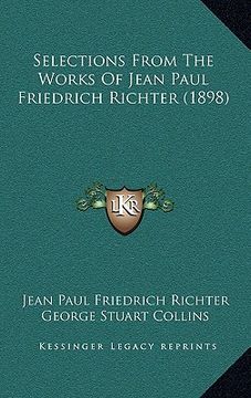 portada selections from the works of jean paul friedrich richter (18selections from the works of jean paul friedrich richter (1898) 98) (en Inglés)