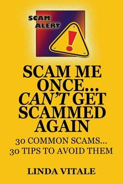 portada Scam Me Once...Can't Get Scammed Again: 30 Common Scams...30 Tips to help you avoid them (en Inglés)
