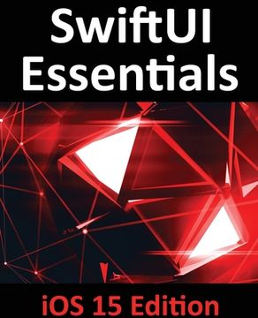 portada SwiftUI Essentials - iOS 15 Edition: Learn to Develop IOS Apps Using SwiftUI, Swift 5.5 and Xcode 13 