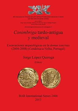 portada Conimbriga Tardo-Antigua y Medieval Excavaciones arqueologicas en la domus tancinus (2004-2008) (Condeixa-a-Velha, Portugal): Archaeological Studies ... (BAR International Series) (Spanish Edition)