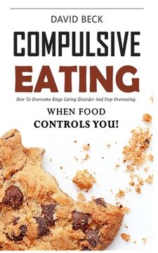 portada Compulsive Eating: Food Addiction That Controls You. - How to overcome binge eating disorder and stop emotional hunger attacks right now. (in English)