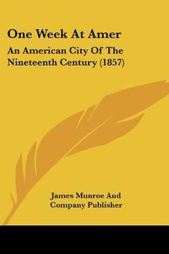portada one week at amer: an american city of the nineteenth century (1857) (in English)