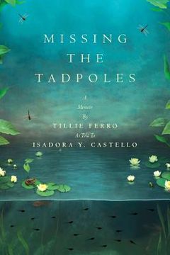 portada Missing the Tadpoles: A Memoir by Tillie Ferro as Told to Isadora Y. Castello (en Inglés)