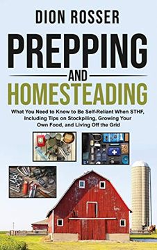 portada Prepping and Homesteading: What you Need to Know to be Self-Reliant When Sthf, Including Tips on Stockpiling, Growing Your own Food, and Living off the Grid (en Inglés)