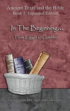 portada In the Beginning... from Egypt to Goshen - Expanded Edition: Synchronizing the Bible, Enoch, Jasher, and Jubilees (Ancient Texts and the Bible)