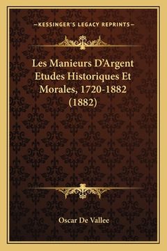 portada Les Manieurs D'Argent Etudes Historiques Et Morales, 1720-1882 (1882) (en Francés)