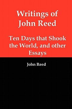portada writings of john reed: ten days that shook the world, and other essays