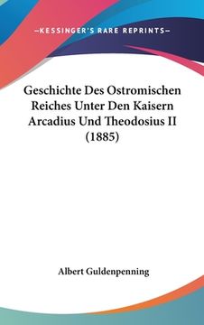 portada Geschichte Des Ostromischen Reiches Unter Den Kaisern Arcadius Und Theodosius II (1885) (en Alemán)
