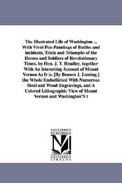portada the illustrated life of washington ... with vivid pen-paintings of battles and incidents, trials and triumphs of the heroes and soldiers of revolution (en Inglés)