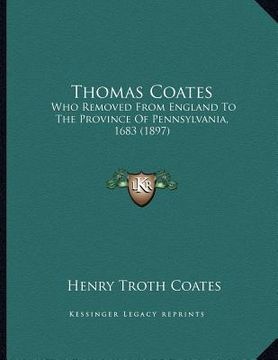 portada thomas coates: who removed from england to the province of pennsylvania, 1683 (1897)