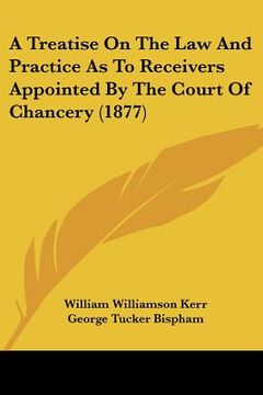 portada a treatise on the law and practice as to receivers appointed by the court of chancery (1877) (en Inglés)