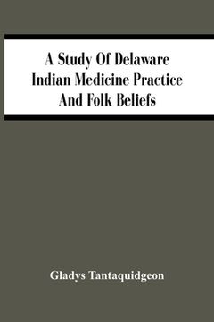 portada A Study Of Delaware Indian Medicine Practice And Folk Beliefs (en Inglés)