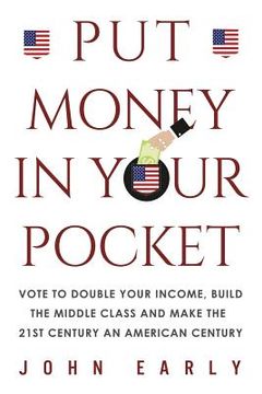 portada Put Money in Your Pocket: Vote to Double Your Income, Build the Middle Class and Make the 21st Century an American Century (en Inglés)