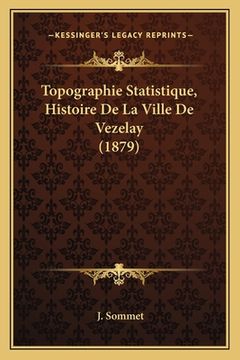 portada Topographie Statistique, Histoire De La Ville De Vezelay (1879) (en Francés)
